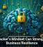 A Hacker&rsquo;s Mindset Can Strengthen Business Resilience